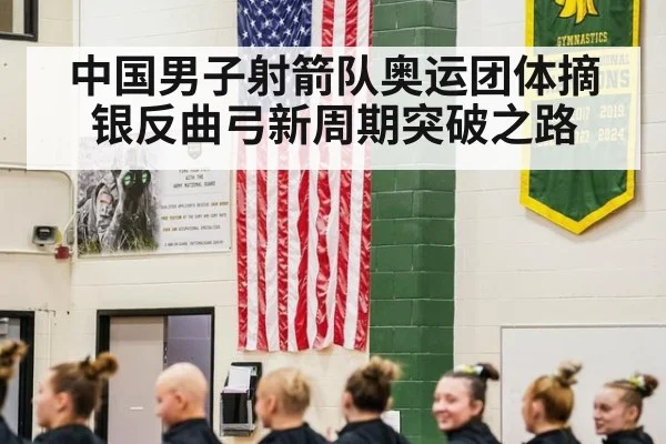 中国男子射箭队奥运团体摘银反曲弓新周期突破之路
