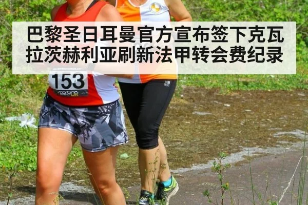 巴黎圣日耳曼官方宣布签下克瓦拉茨赫利亚刷新法甲转会费纪录